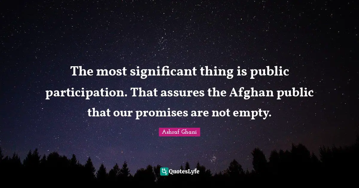 Ashraf Ghani Quotes: "The most significant thing is public participation. That assures the Afghan public that our promises are not empty."