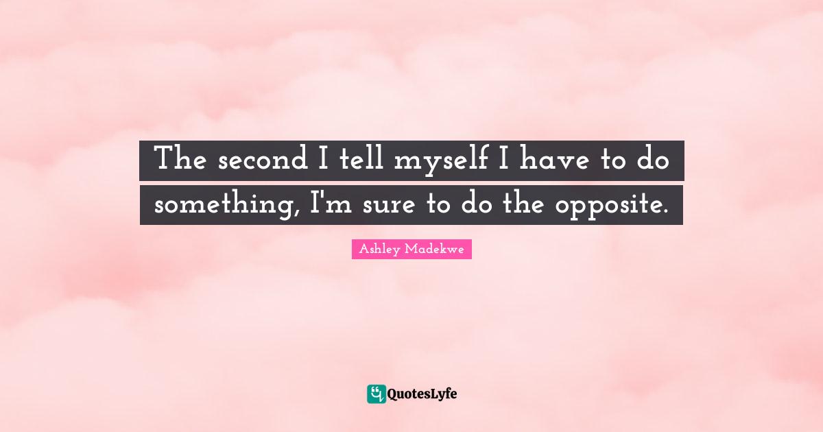 Ashley Madekwe Quotes: "The second I tell myself I have to do something, I'm sure to do the opposite."