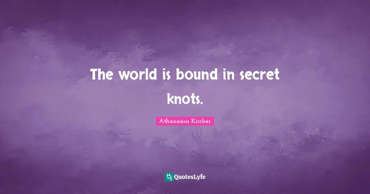 The world is bound in secret knots.