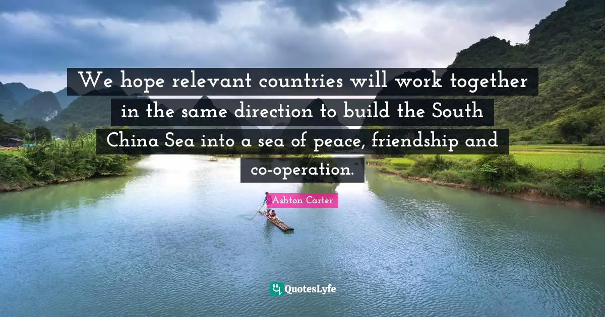 We hope relevant countries will work together in the same direction to build the South China Sea into a sea of peace, friendship and co-operation.