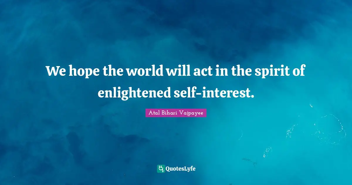 Enlightened Quotes: "We hope the world will act in the spirit of enlightened self-interest."