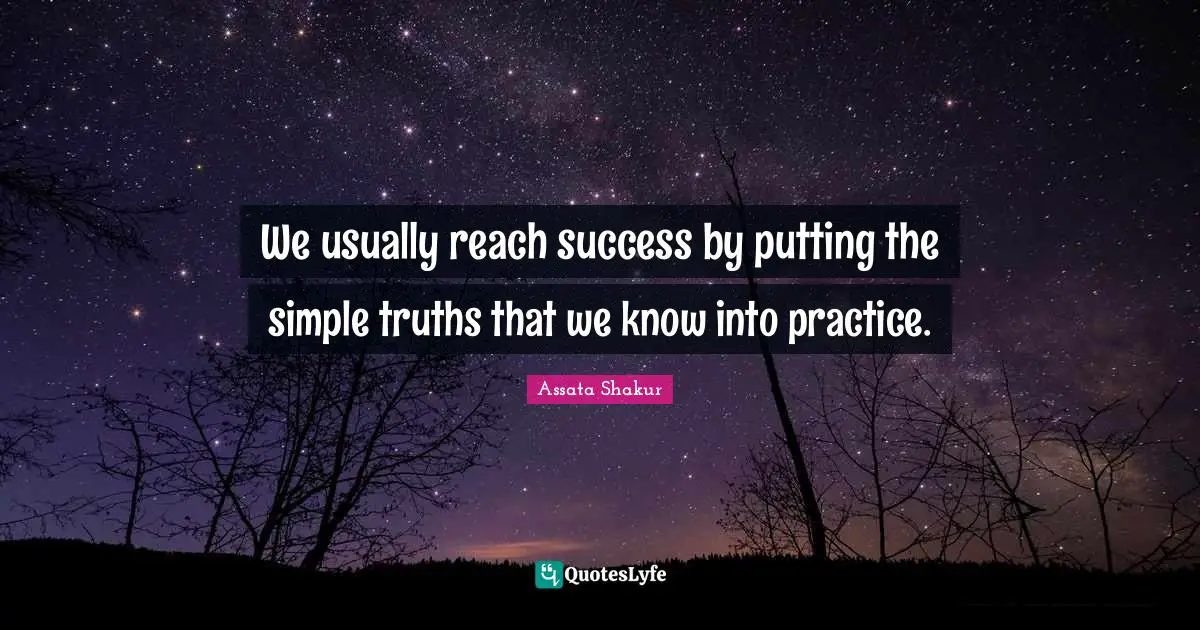 Assata Shakur Quotes: "We usually reach success by putting the simple truths that we know into practice."
