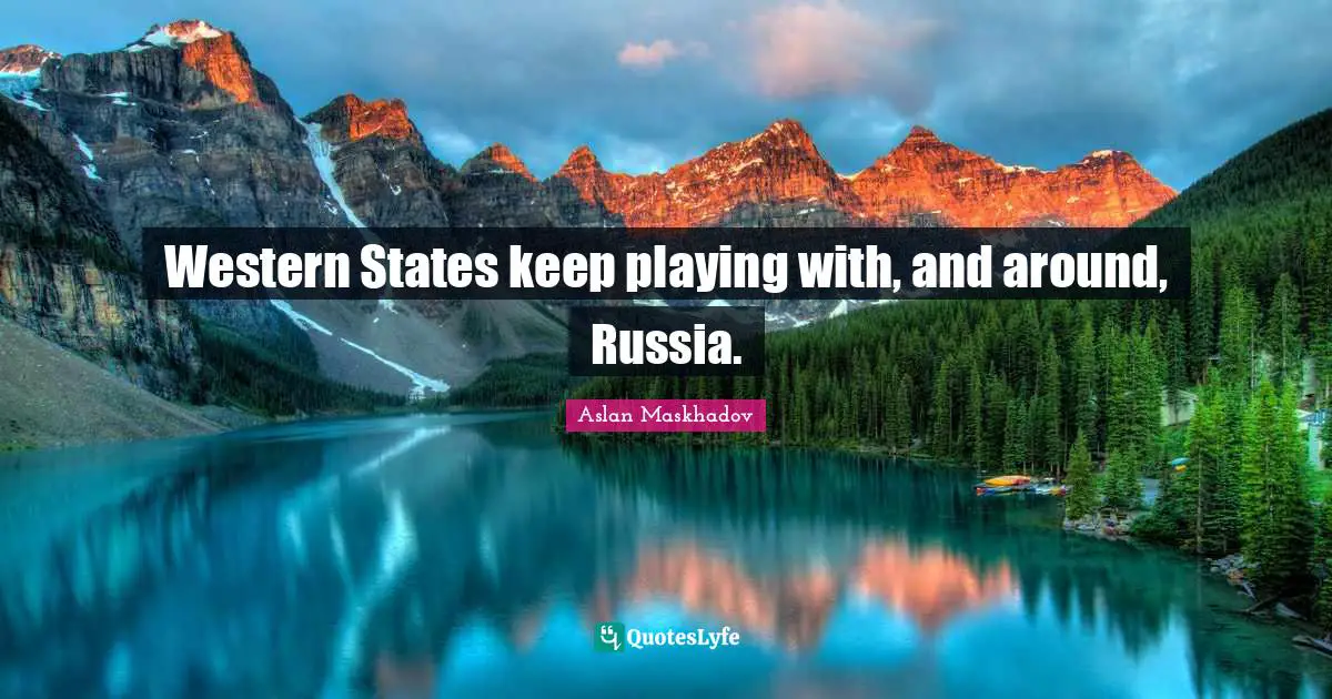 Western States keep playing with, and around, Russia.