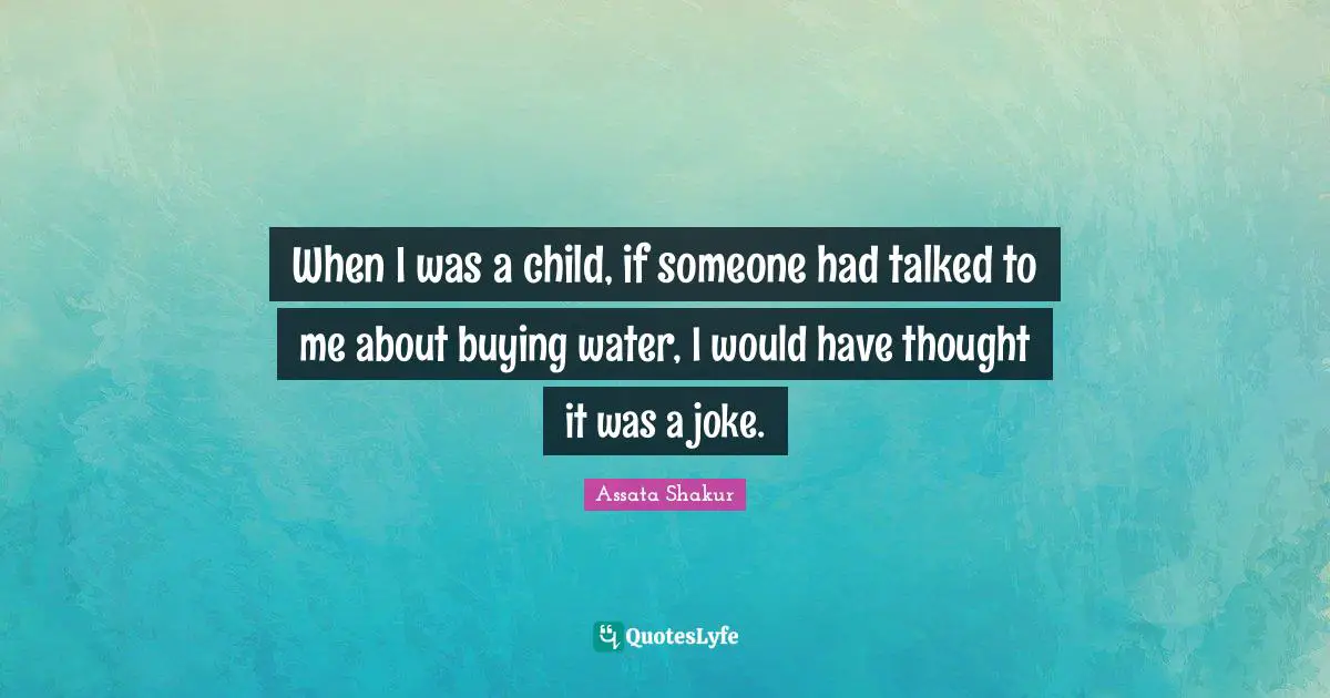When I was a child, if someone had talked to me about buying water, I would have thought it was a joke.
