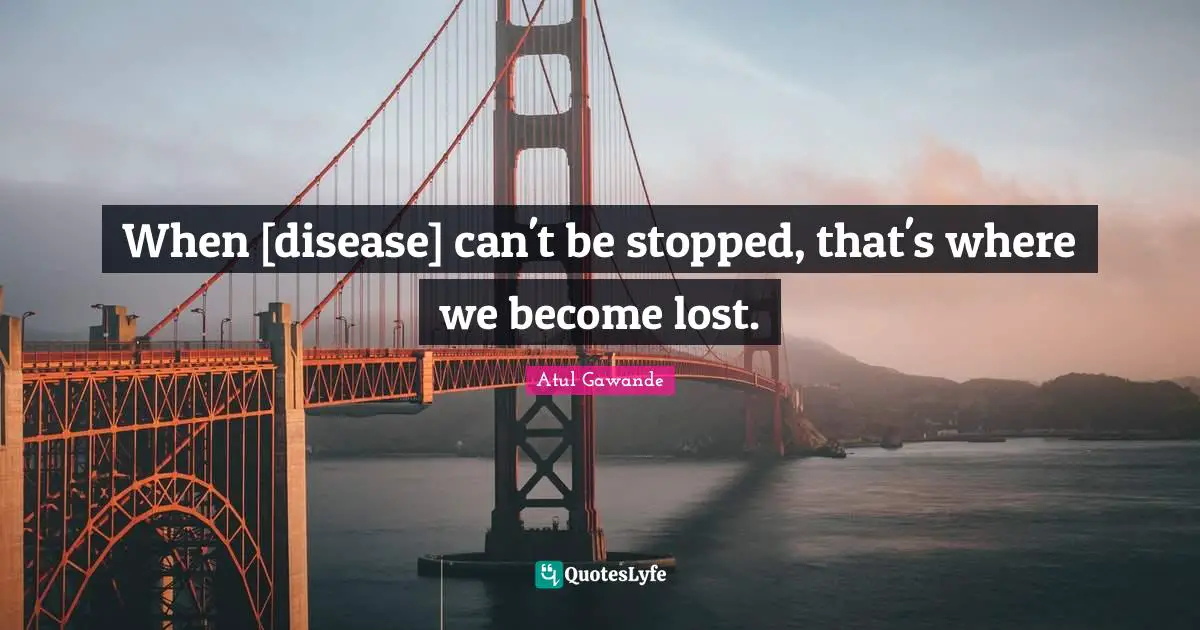 When [disease] can't be stopped, that's where we become lost.