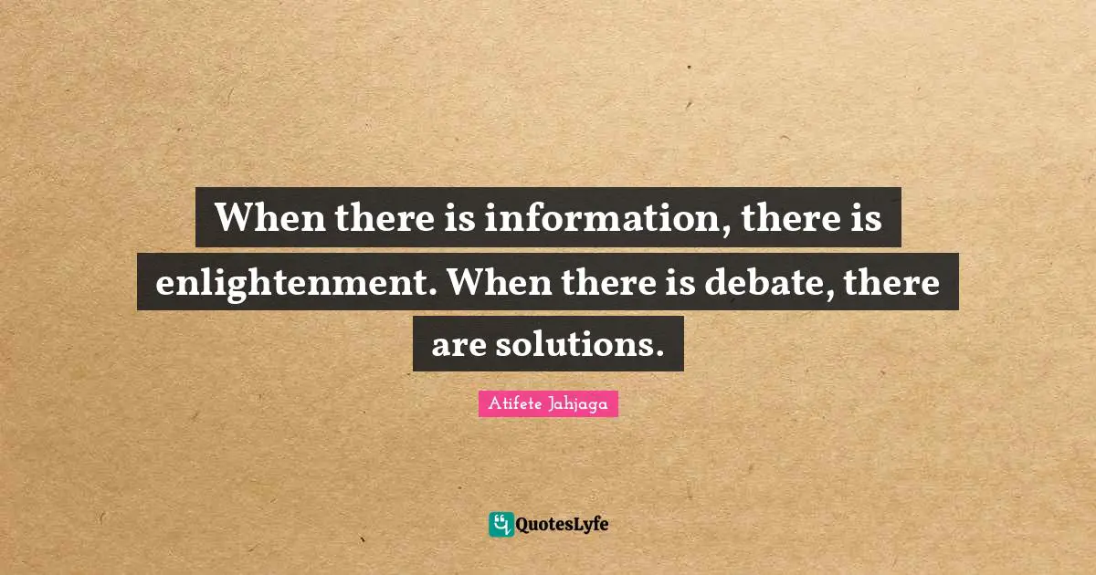 When there is information, there is enlightenment. When there is debate, there are solutions.