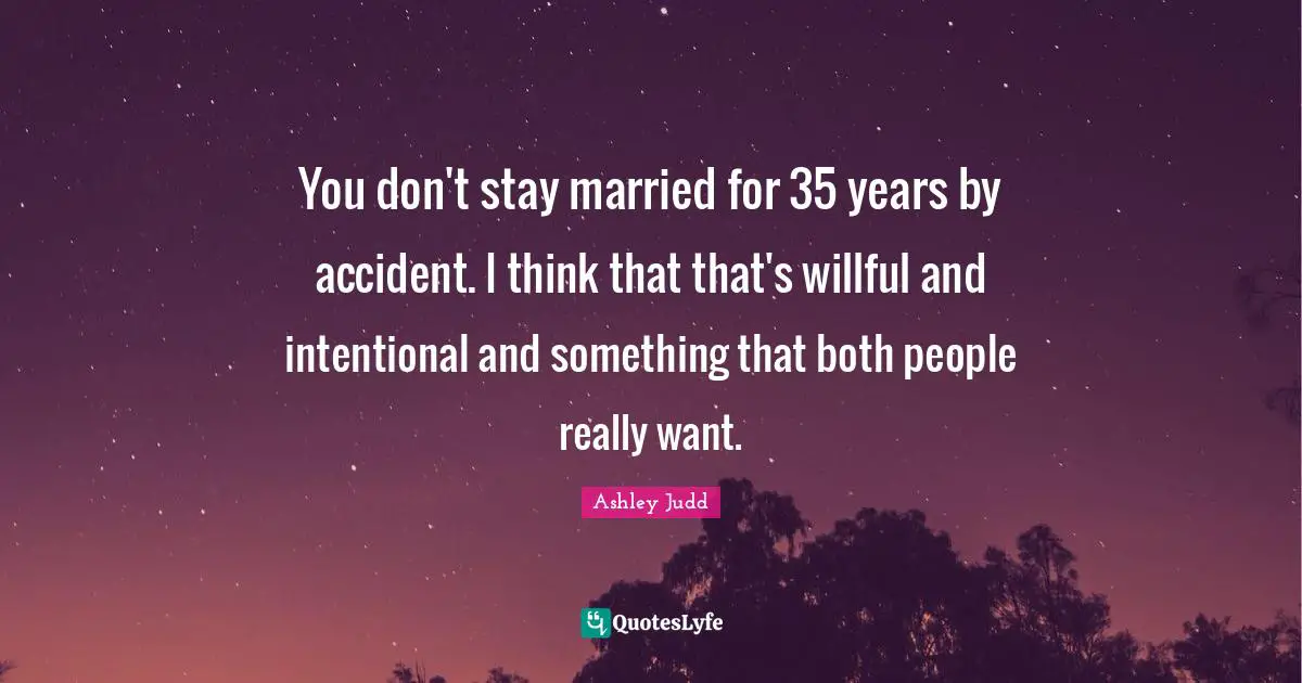 You don't stay married for 35 years by accident. I think that that's willful and intentional and something that both people really want.