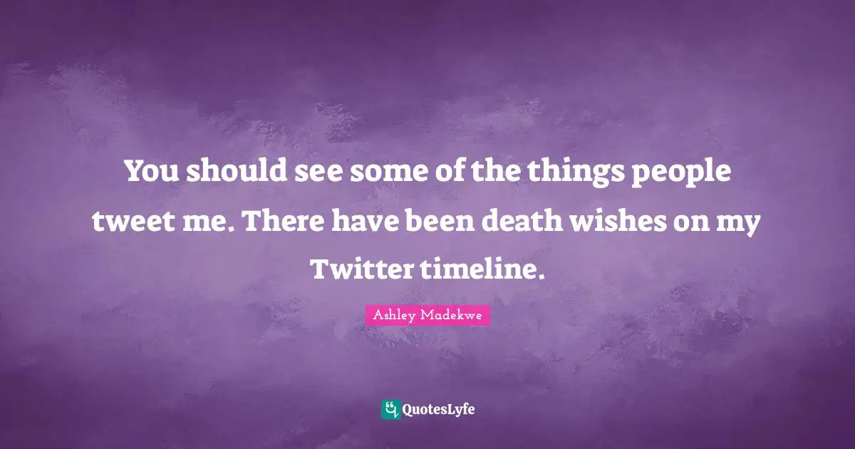 Ashley Madekwe Quotes: "You should see some of the things people tweet me. There have been death wishes on my Twitter timeline."