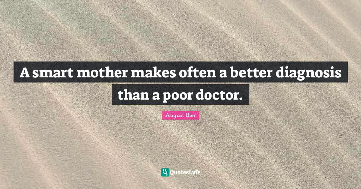 A smart mother makes often a better diagnosis than a poor doctor.