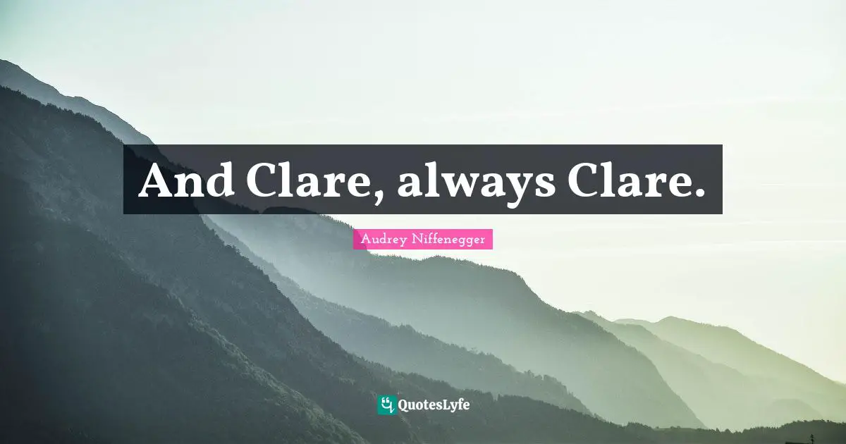 And Clare, always Clare.
