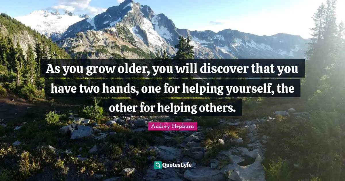 Audrey Hepburn Quotes: As you grow older, you will discover that you have two hands, one for helping yourself, the other for helping others.