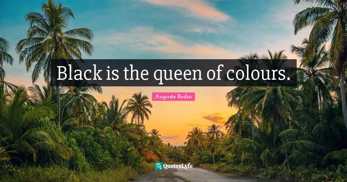 Black is the queen of colours.