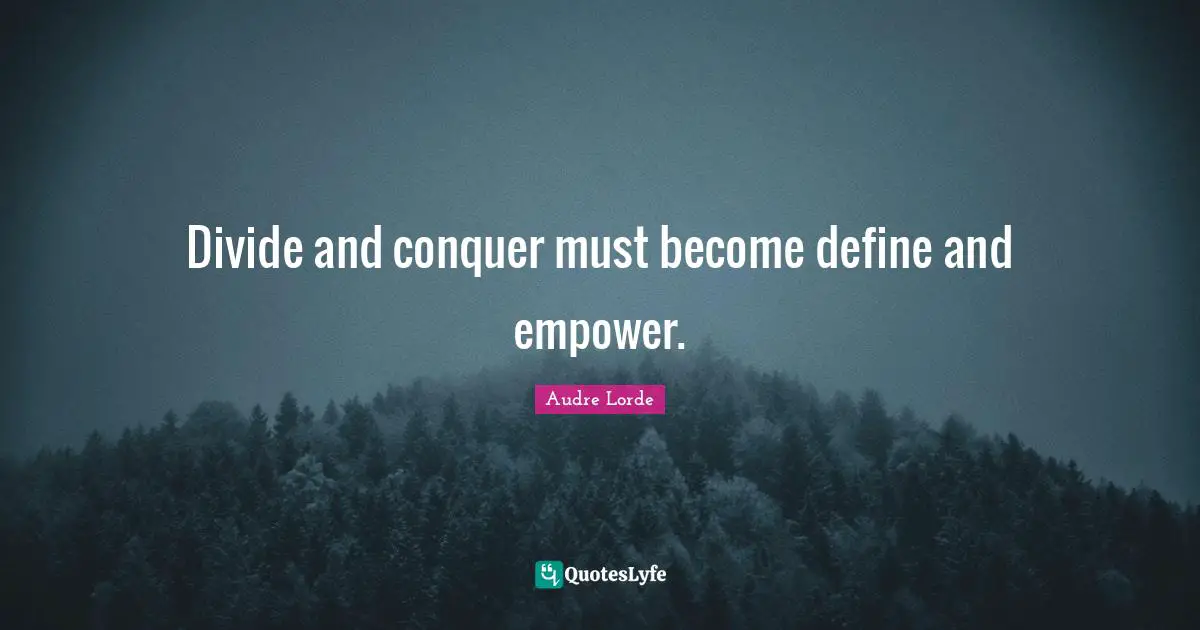 Conquer Quotes: "Divide and conquer must become define and empower."