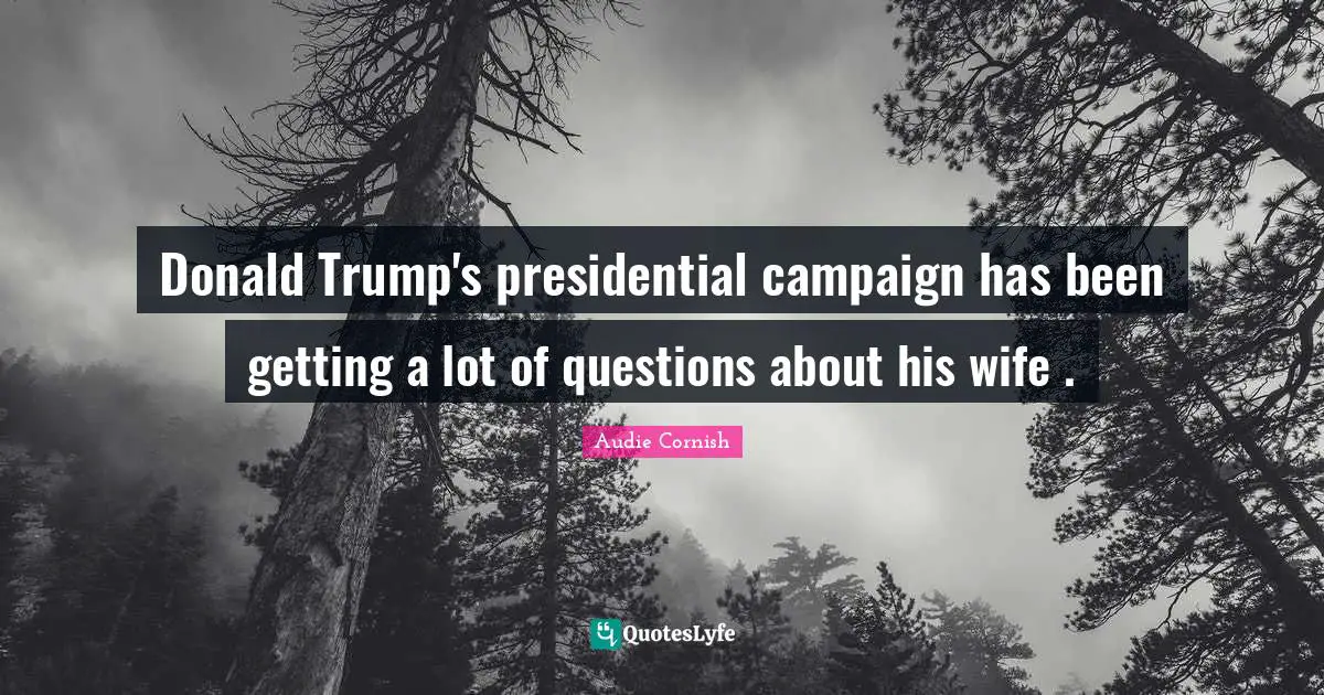 Donald Trump's presidential campaign has been getting a lot of questions about his wife .