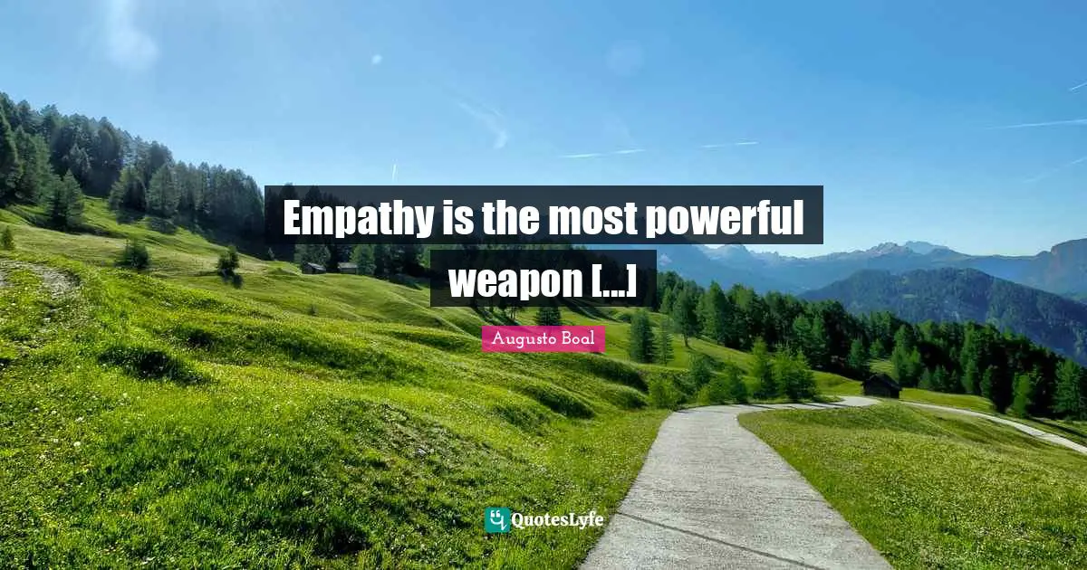 Augusto Boal Quotes: Empathy is the most powerful weapon [...]