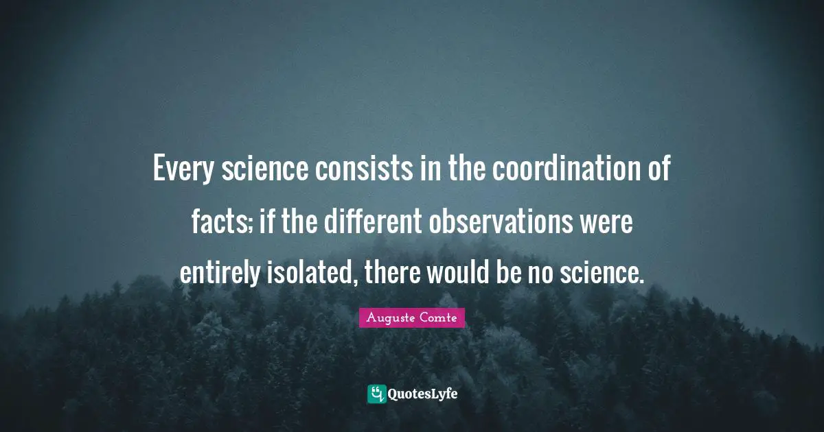 Every science consists in the coordination of facts; if the different observations were entirely isolated, there would be no science.
