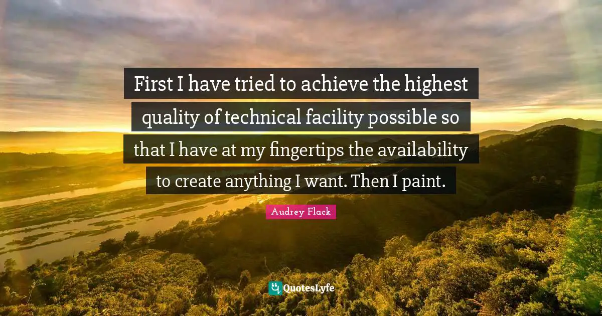 Fingertips Quotes: "First I have tried to achieve the highest quality of technical facility possible so that I have at my fingertips the availability to create anything I want. Then I paint."