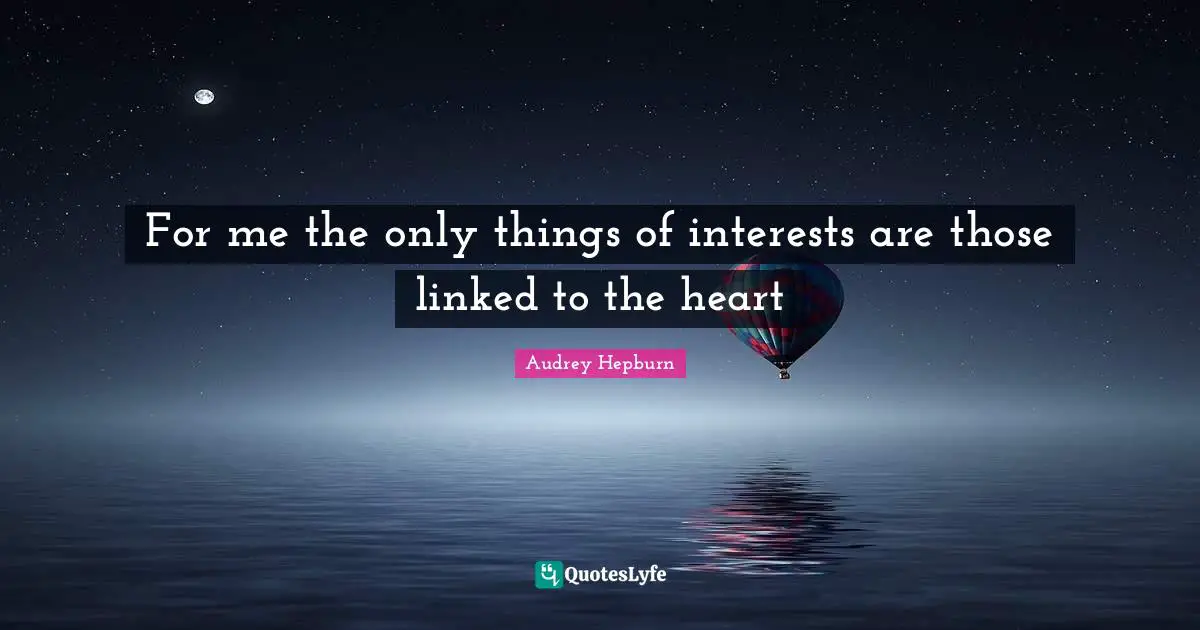 Linked Quotes: "For me the only things of interests are those linked to the heart"