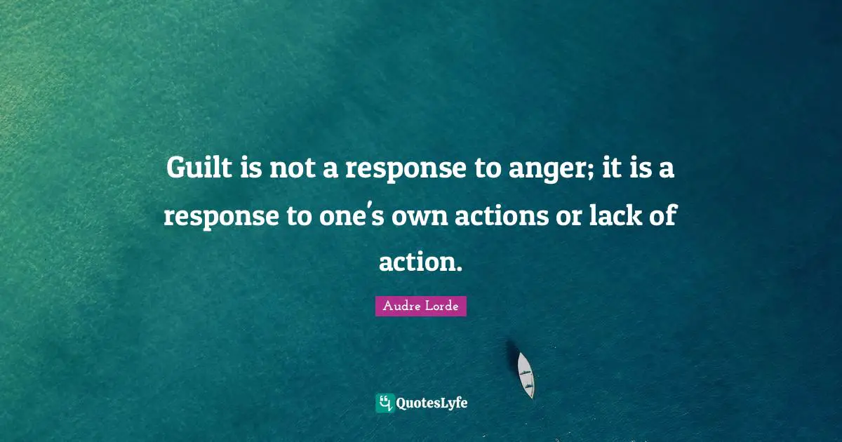 Guilt is not a response to anger; it is a response to one's own actions or lack of action.