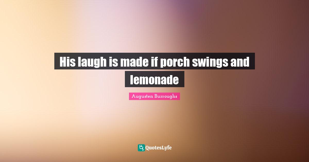 His laugh is made if porch swings and lemonade