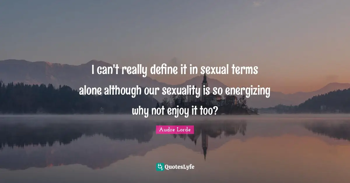 I can't really define it in sexual terms alone although our sexuality is so energizing why not enjoy it too?