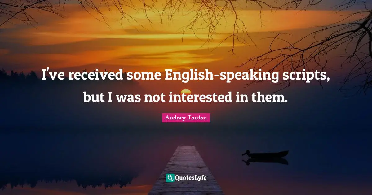 I've received some English-speaking scripts, but I was not interested in them.