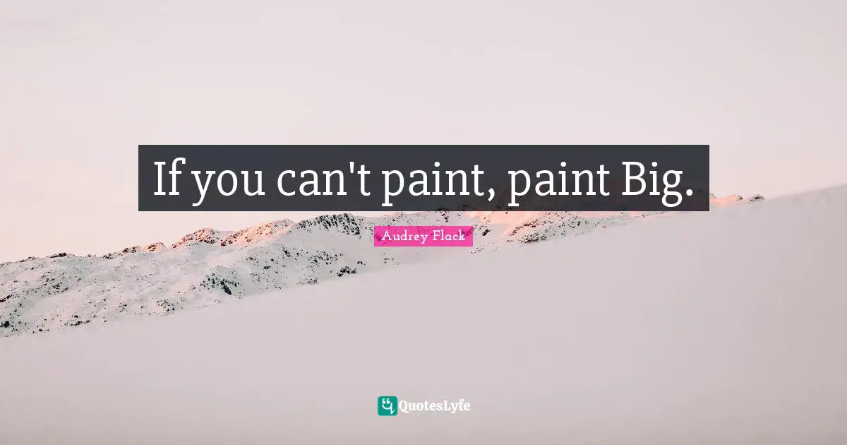 If you can't paint, paint Big.