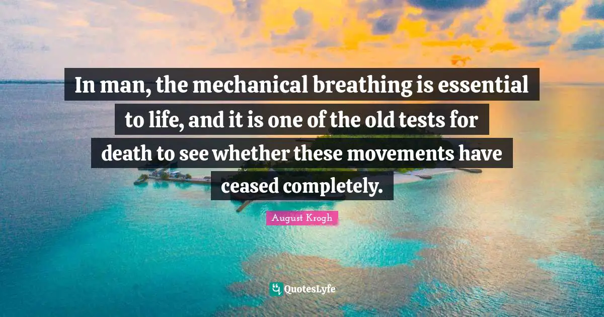 In man, the mechanical breathing is essential to life, and it is one of the old tests for death to see whether these movements have ceased completely.