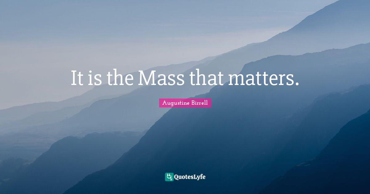 It is the Mass that matters.