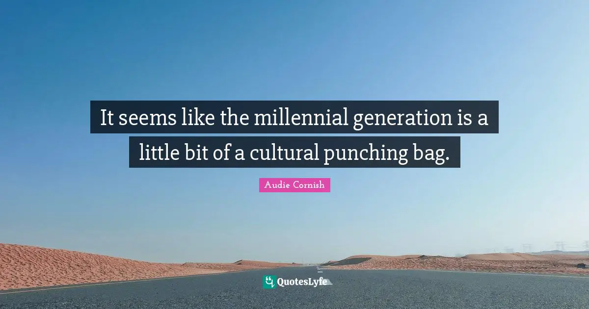 Punching Bag Quotes: "It seems like the millennial generation is a little bit of a cultural punching bag."