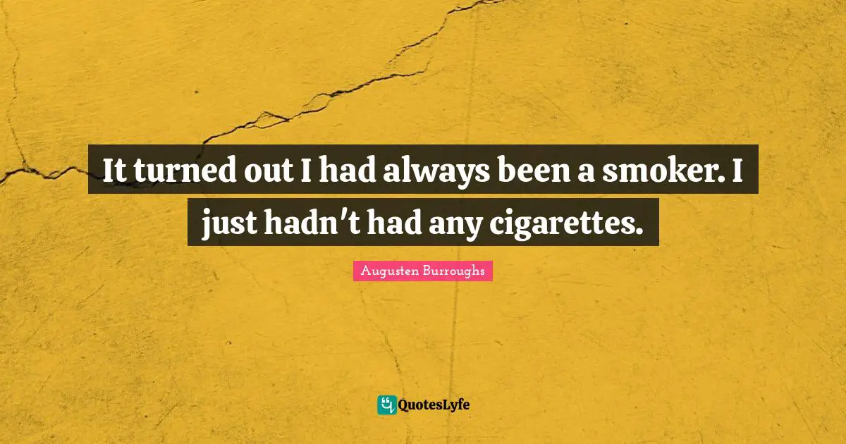 It turned out I had always been a smoker. I just hadn't had any cigarettes.