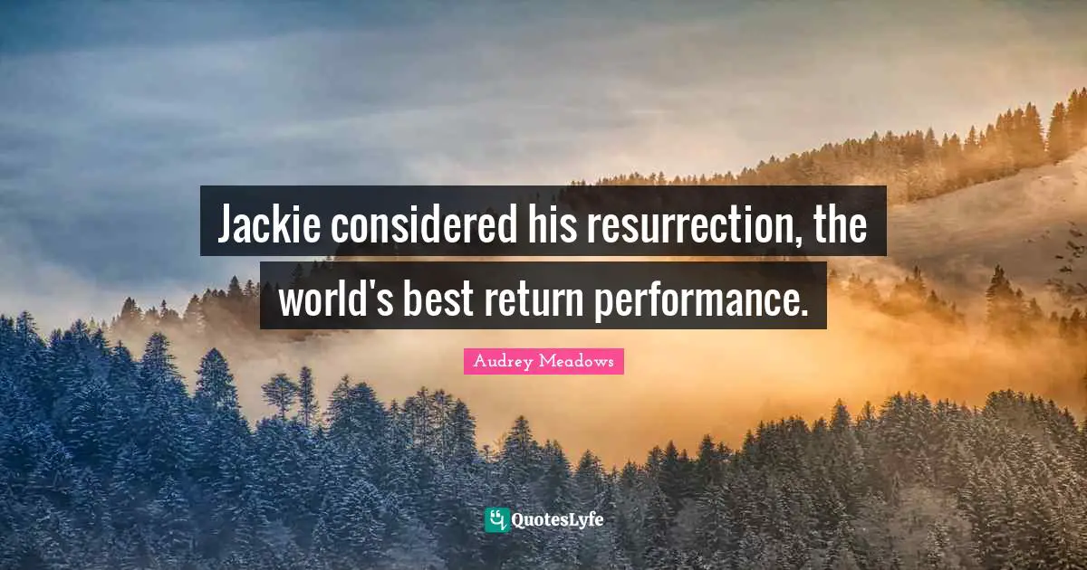 Jackie Quotes: "Jackie considered his resurrection, the world's best return performance."