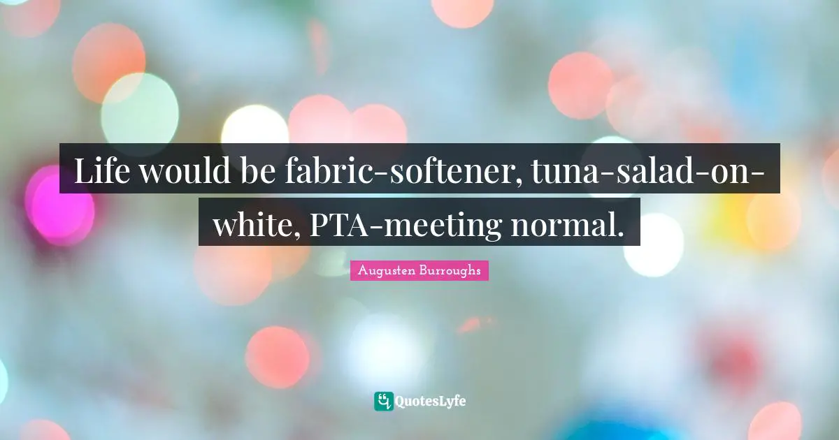 Tuna Quotes: "Life would be fabric-softener, tuna-salad-on-white, PTA-meeting normal."