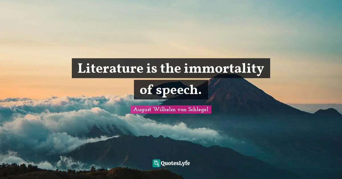 Literature is the immortality of speech.