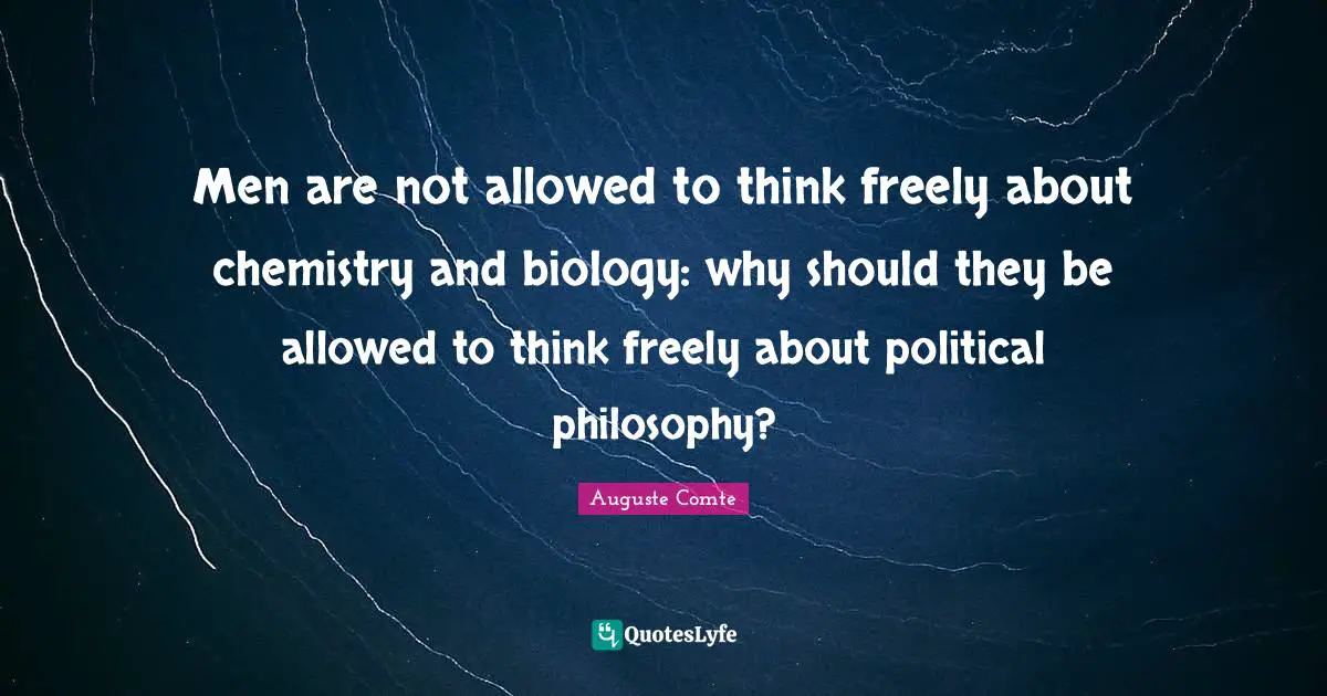Men are not allowed to think freely about chemistry and biology: why should they be allowed to think freely about political philosophy?