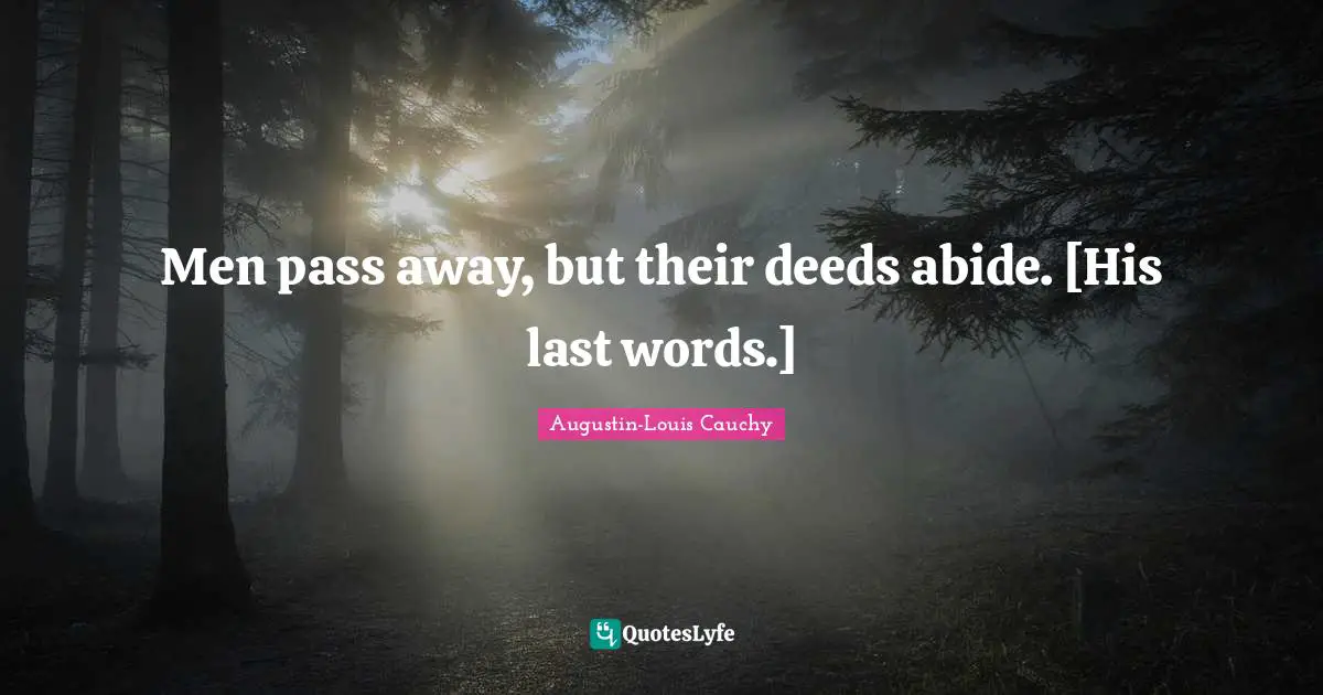 Passing Quotes: "Men pass away, but their deeds abide. [His last words.]"