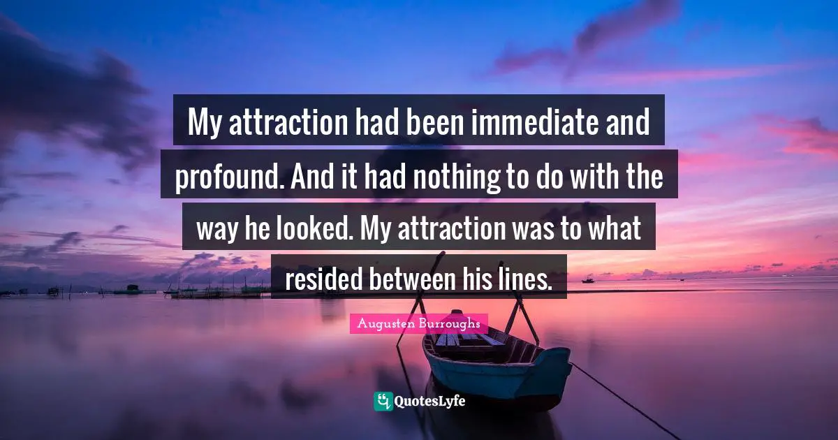 My attraction had been immediate and profound. And it had nothing to do with the way he looked. My attraction was to what resided between his lines.