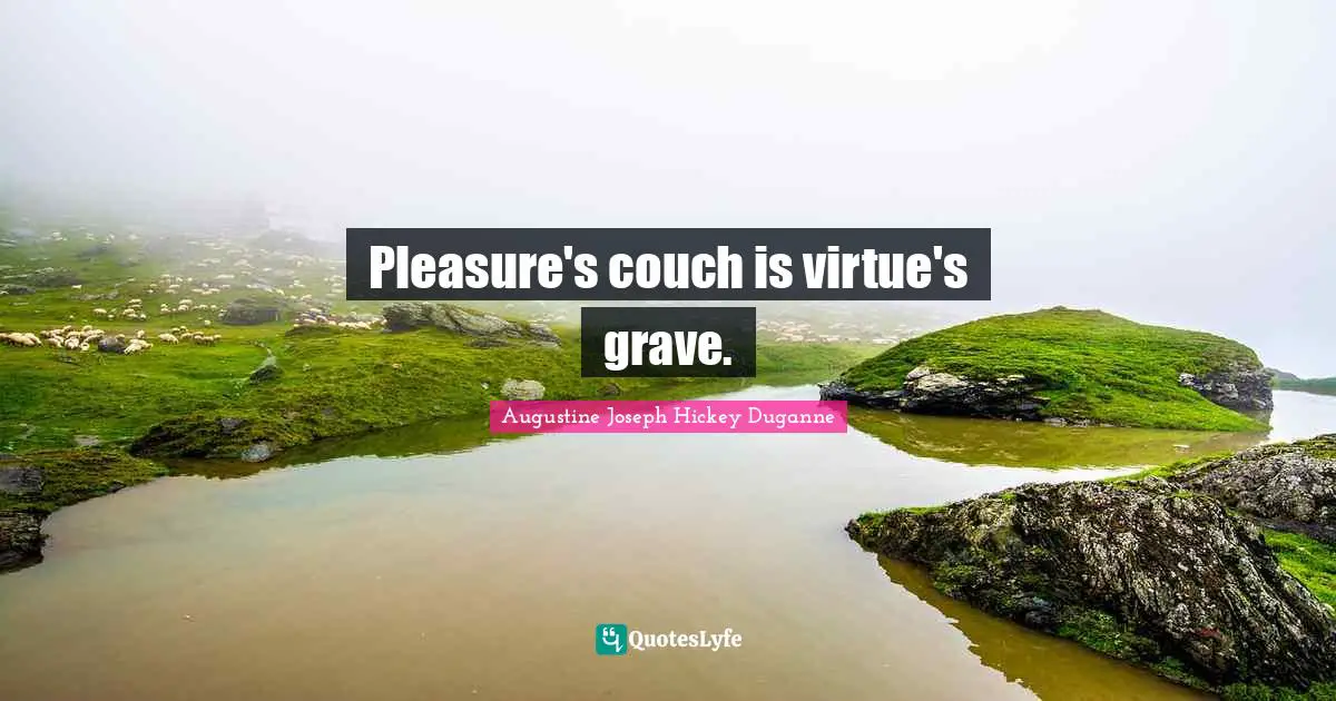 Pleasure's couch is virtue's grave.