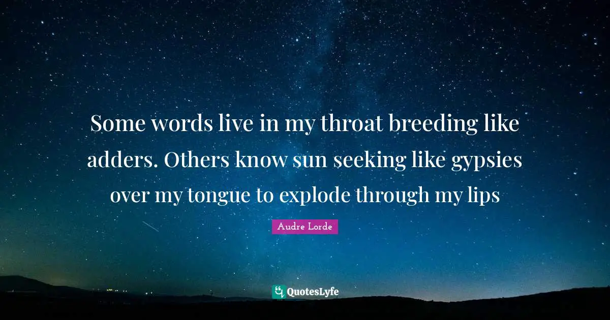 Throat Quotes: "Some words live in my throat breeding like adders. Others know sun seeking like gypsies over my tongue to explode through my lips"
