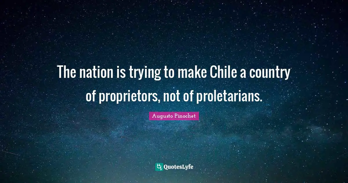 The nation is trying to make Chile a country of proprietors, not of proletarians.