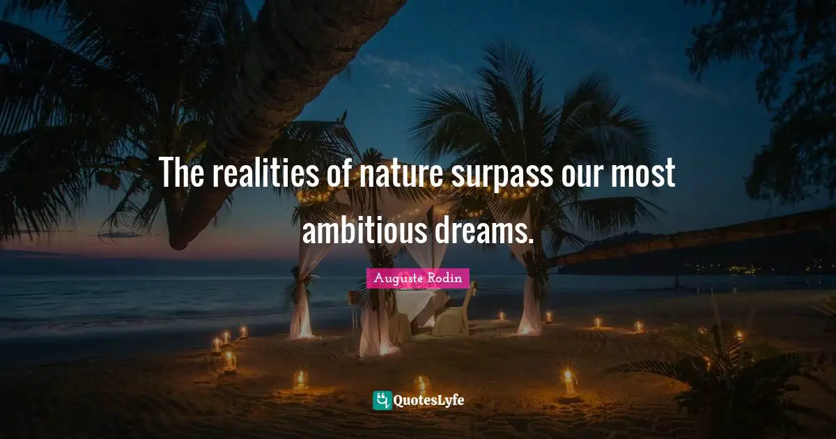 The realities of nature surpass our most ambitious dreams.