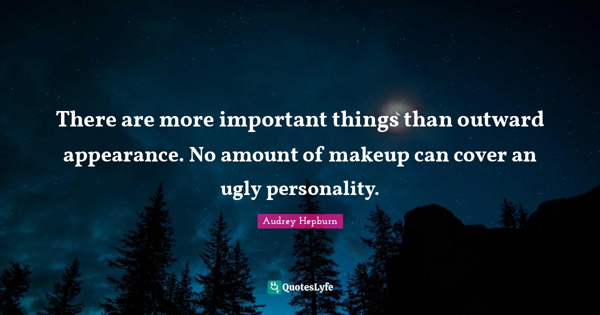 Personality Quotes: "There are more important things than outward appearance. No amount of makeup can cover an ugly personality."