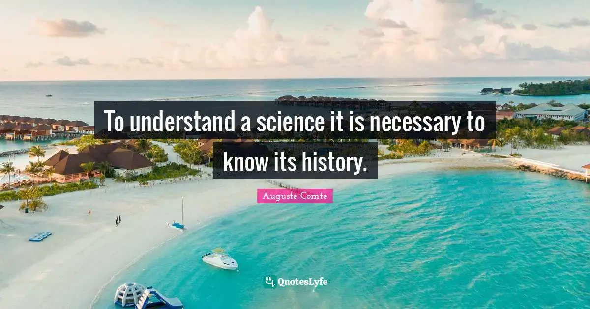 To understand a science it is necessary to know its history.