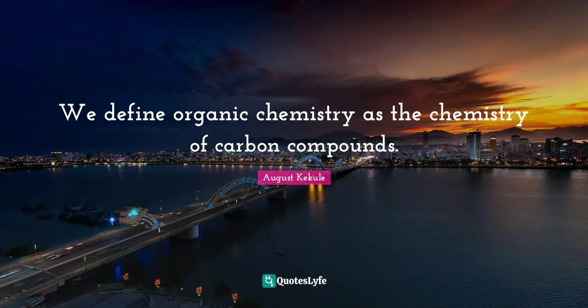 We define organic chemistry as the chemistry of carbon compounds.