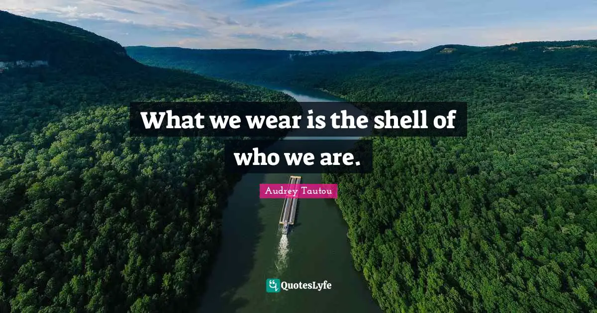 What we wear is the shell of who we are.