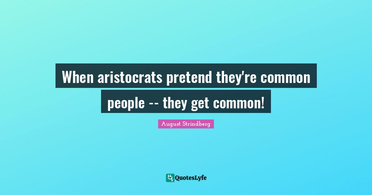 When aristocrats pretend they're common people -- they get common!