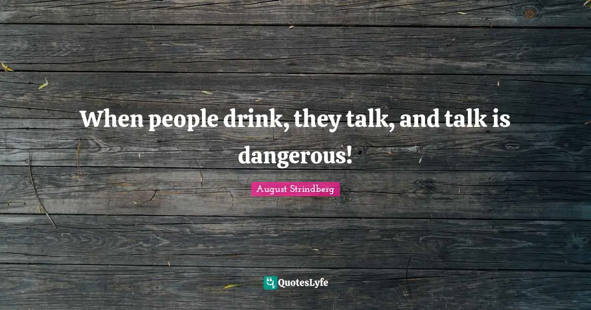 When people drink, they talk, and talk is dangerous!