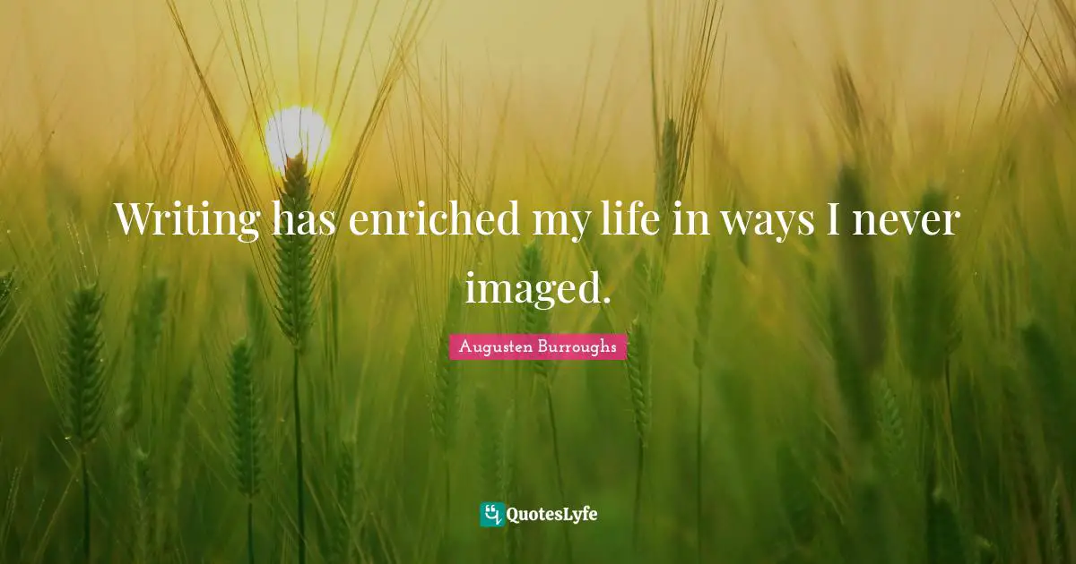 Writing has enriched my life in ways I never imaged.