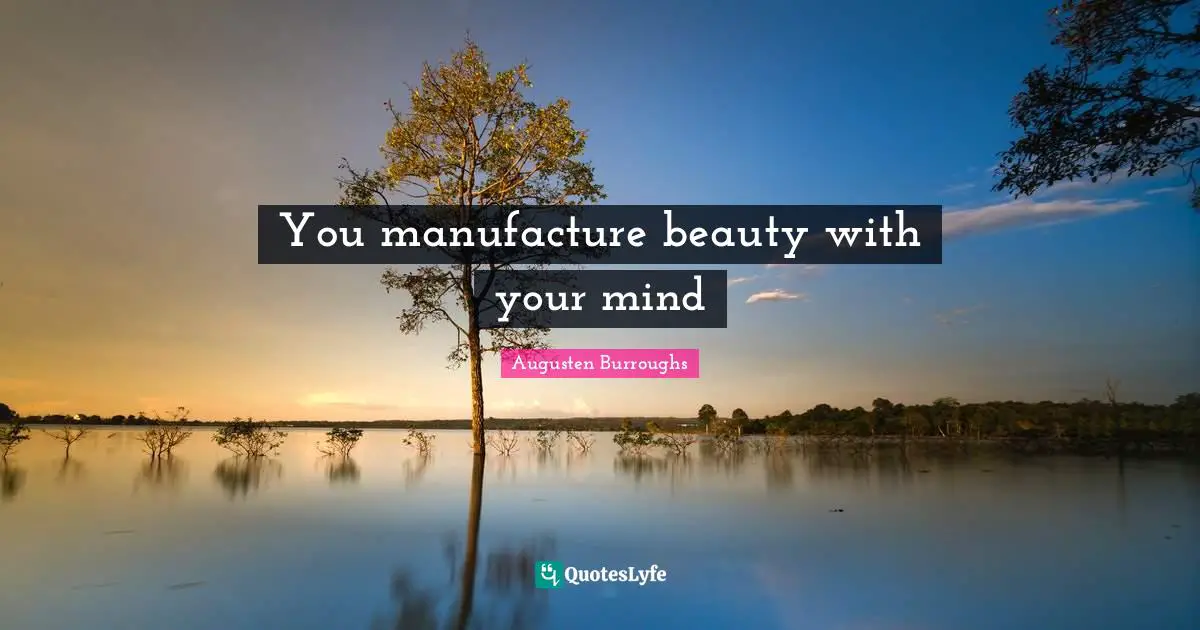 You manufacture beauty with your mind