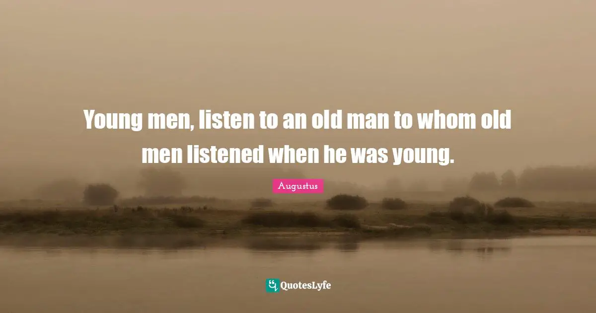 Young Quotes: "Young men, listen to an old man to whom old men listened when he was young."